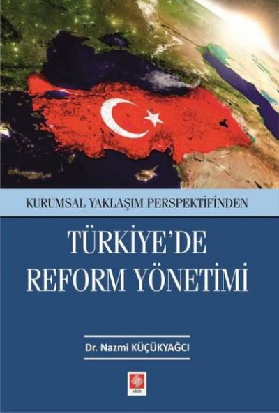 Türkiye'de Reform Yönetimi - Kurumsal Yaklaşım Perspektifinden Nazmi K