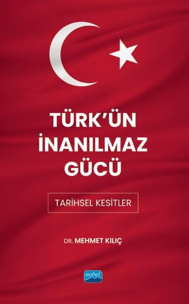 Türk'ün İnanılmaz Gücü: Tarihsel Kesitler Mehmet Kılıç