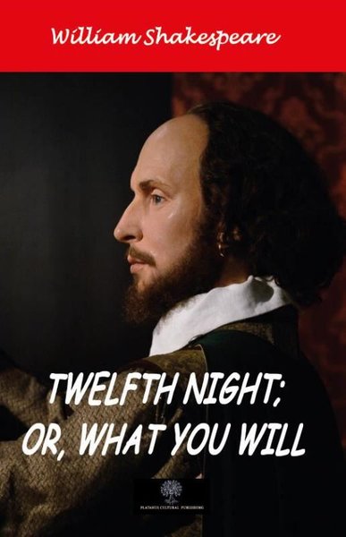 Twelfth Night; Or, What You Will William Shakespeare