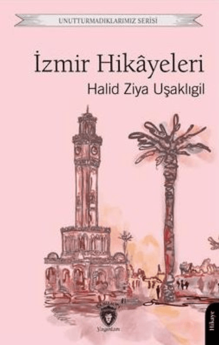 Unutturmadıklarımız Serisi - İzmir Hikayeleri Halid Ziya Uşaklıgil