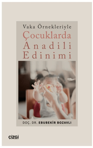 Çocuklarda Anadili Edinimi - Vaka Örnekleriyle Ebubekir Bozavlı