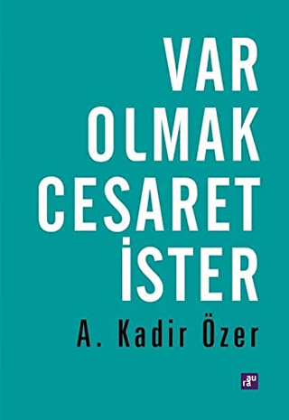 Var Olmak Cesaret İster A. Kadir Özer