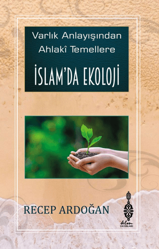 Varlık Anlayışından Ahlaki Temellere İslam’da Ekoloji (Ciltli) Recep A