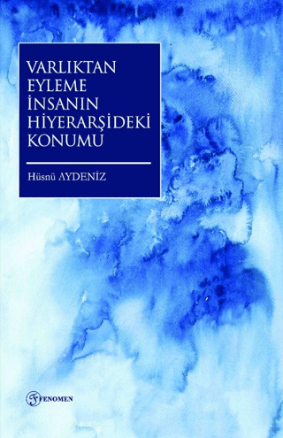 Varlıktan Eyleme İnsanın Hiyerarşideki Konumu Hüsnü Aydeniz