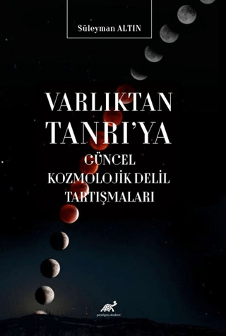 Varlıktan Tanrı'ya Güncel Kozmolojik Delil Tartışmaları Süleyman Altın