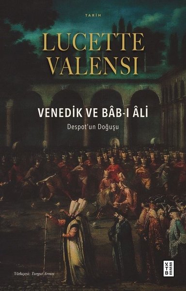 Venedik ve Bab-ı Ali: Despot'un Doğuşu Lucette Valensi