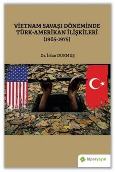 Vietnam Savaşı Döneminde Türk - Amerikan İlişkileri 1965 - 1975 İrfan 