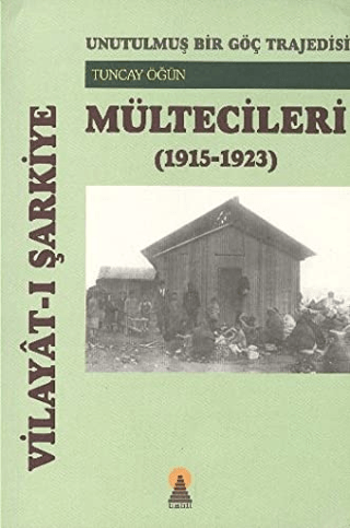 Vilayat-ı Şarkiye Mültecileri Unutulmuş Bir Göç Trajedisi (1915-1923) 