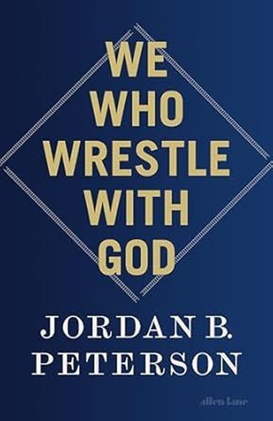 We Who Wrestle With God Jordan B. Peterson