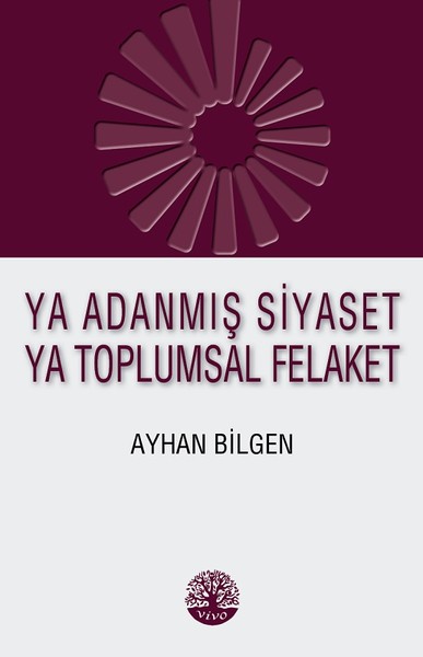 Ya Adanmış Siyaset Ya Toplumsal Felaket Ayhan Bilgen