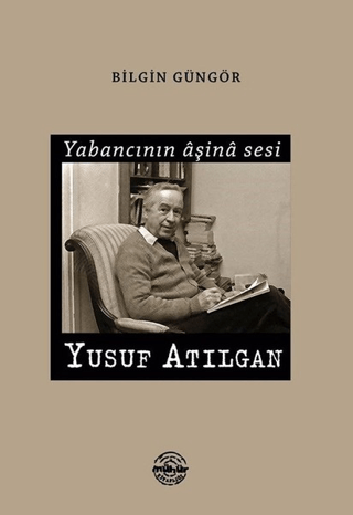 Yabancının Aşina Sesi Yusuf Atılgan Bilgin Güngör