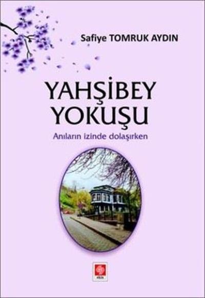 Yahşibey Yokuşu - Anıların İzinde Dolaşırken Safiye Tomruk Aydın