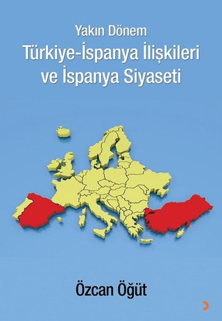 Yakın Dönem Türkiye-İspanya İlişkileri ve İspanya Siyaseti Özcan Öğüt