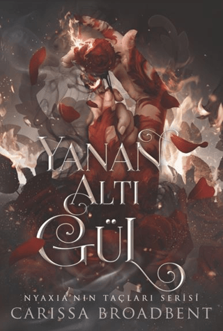 Yanan Altı Gül - Nyaxia'nın Taçları Serisi (Ciltli) Carissa Broadbent