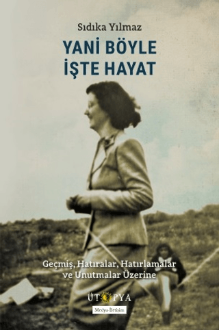 Yani Böyle İşte Hayat - Geçmiş Hatıralar Hatırlamalar ve Unutmalar Üze