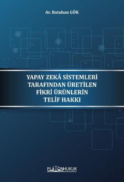 Yapay Zeka Sistemleri Tarafından Üretilen Fikri Ürünlerin Telif Hakkı 