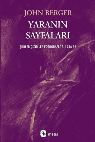 Yaranın Sayfaları - Şiirler Çizimler Fotoğraflar 1956 - 96 John Berger