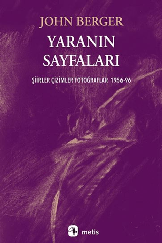 Yaranın Sayfaları - Şiirler Çizimler Fotoğraflar 1956 - 96 John Berger