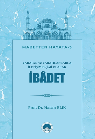 Yaratan ve Yaratılanlarla İletişim Biçimi Olarak İbadet Hasan Elik