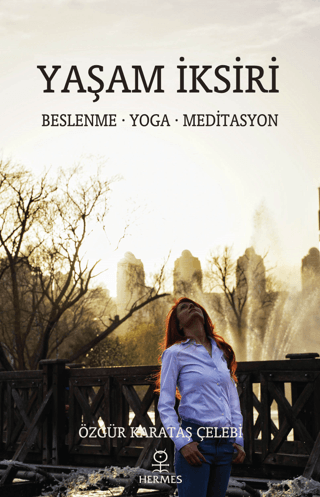 Yaşam İksiri: Beslenme - Yoga - Meditasyon Özgür Karataş Çelebi