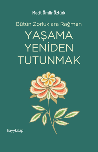 Yaşama Yeniden Tutunmak - Bütün Zorluklara Rağmen Mecit Ömür Öztürk