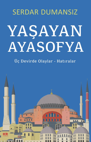 Yaşayan Ayasofya: Üç Devirde Olaylar-Hatıralar Serdar Dumansız