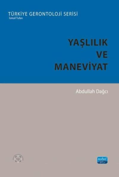 Yaşlılık ve Maneviyat - Türkiye Gerontoloji Serisi Abdullah Dağcı