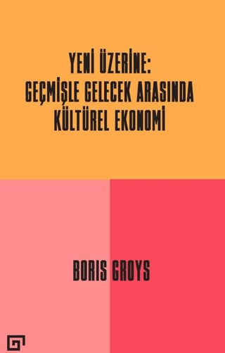 Yeni Üzerine: Geçmişle Gelecek Arasında Kültürel Ekonomi Boris Groys