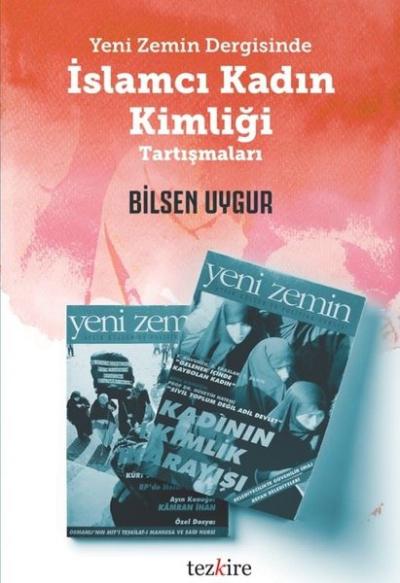 Yeni Zemin Dergisinde İslamcı Kadın Kimliği Tartışmaları Bilsen Uygur