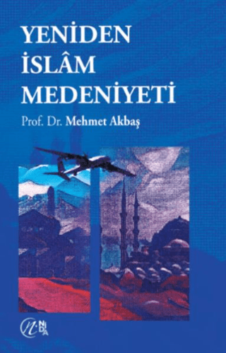 Yeniden İslam Medeniyeti Mehmet Akbaş