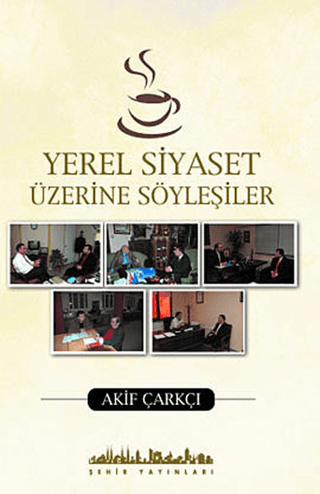 Yerel Siyaset Üzerine Söyleşiler Akif Çarkçı