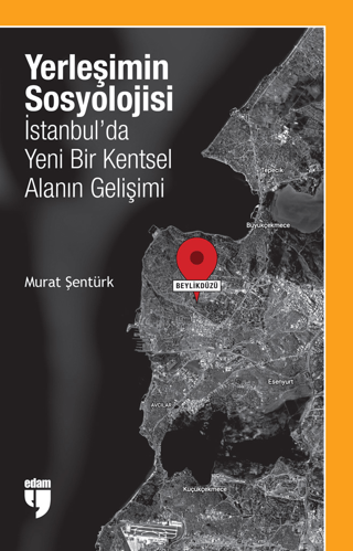 Yerleşimin Sosyolojisi: İstanbul'da Yeni Bir Kentsel Alanın Gelişimi M