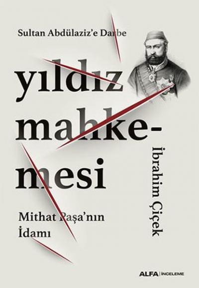 Yıldız Mahkemesi - Mithat Paşa'nın İdamı İbrahim Çiçek