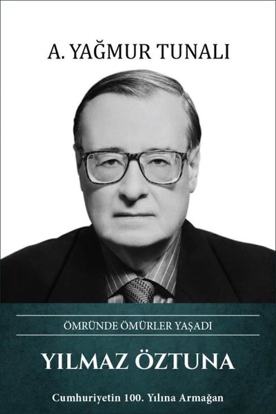 Yılmaz Öztuna: Ömründe Ömürler Yaşadı (Ciltli) A. Yağmur Tunalı