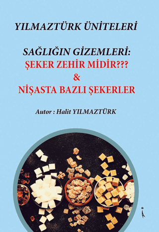 Yılmaztürk Üniteleri Sağlığın Gizemleri: Şeker Zehir midir ? & Nişasta