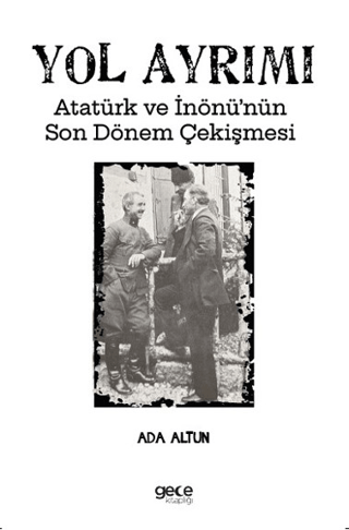 Yol Ayrımı - Atatürk ve İnönü'nün Son Dönem Çekişmesi Ada Altun