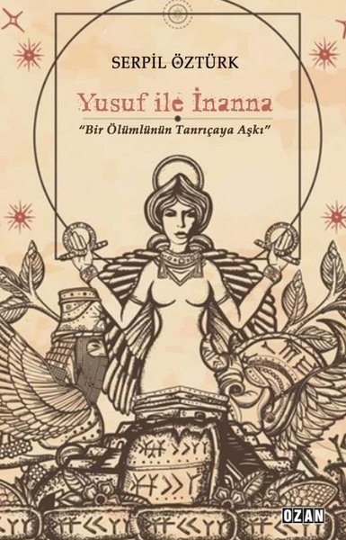 Yusuf İle İnanna - Bir Ölümlünün Tanrıçaya Aşkı Serpil Öztürk