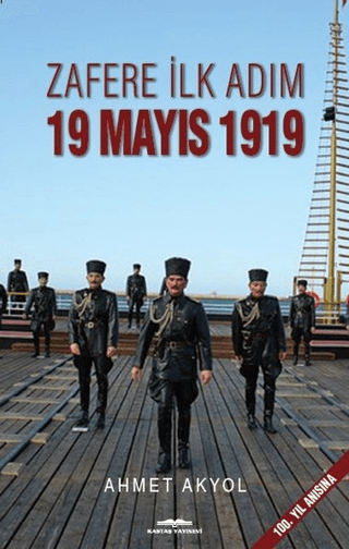 Zafere İlk Adım 19 Mayıs 1919 Ahmet Akyol