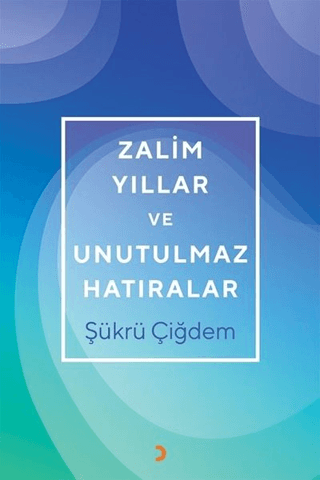 Zalim Yıllar ve Unutulmaz Hatıralar Şükrü Çiğdem