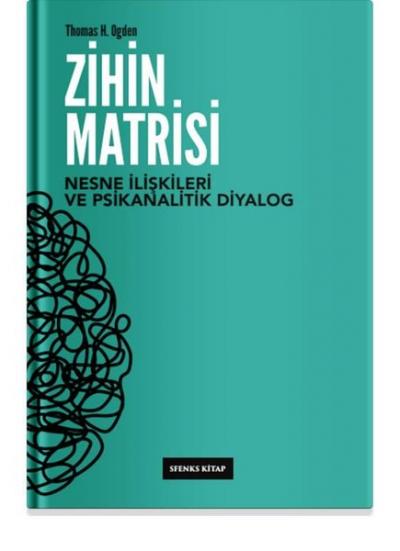 Zihin Matrisi - Nesne İlişkileri ve Psikanalitik Diyalog Thomas H. Ogd