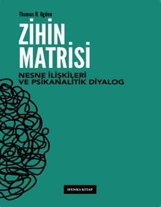 Zihin Matrisi - Nesne İlişkileri ve Psikanalitik Diyalog Thomas H. Ogd