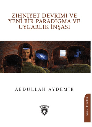 Zihniyet Devrimi ve Yeni Bir Paradigma ve Uygarlık İnşası Abdullah Ayd