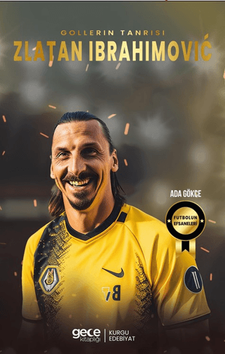 Gollerin Tanrısı Zlatan Ibrahimoviç - Futbolun Efsaneleri Ada Gökce