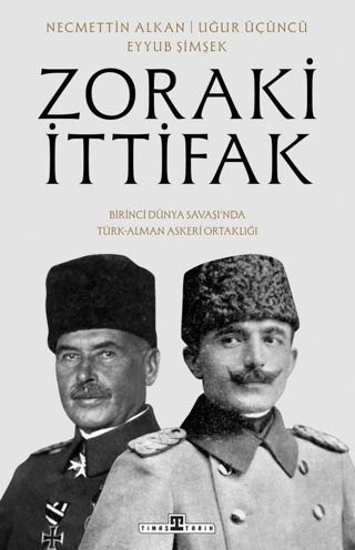 Zoraki İttifak - Birinci Dünya Savaşı'nda Türk - Alman Askeri Ortaklığ