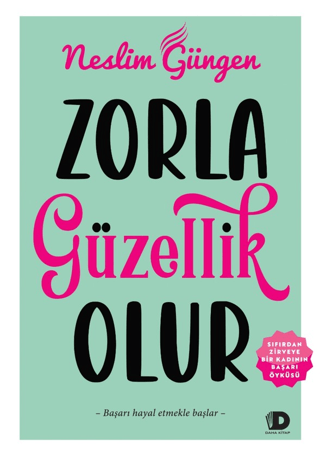 Zorla Güzellik Olur - Sıfırdan Zirveye Bir Kadının Başarı Öyküsü Nesli